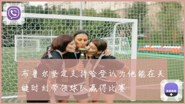 布鲁尔坚定支持哈登认为他能在关键时刻带领球队赢得比赛